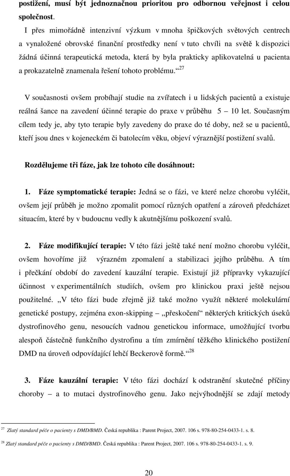 byla prakticky aplikovatelná u pacienta a prokazatelně znamenala řešení tohoto problému.