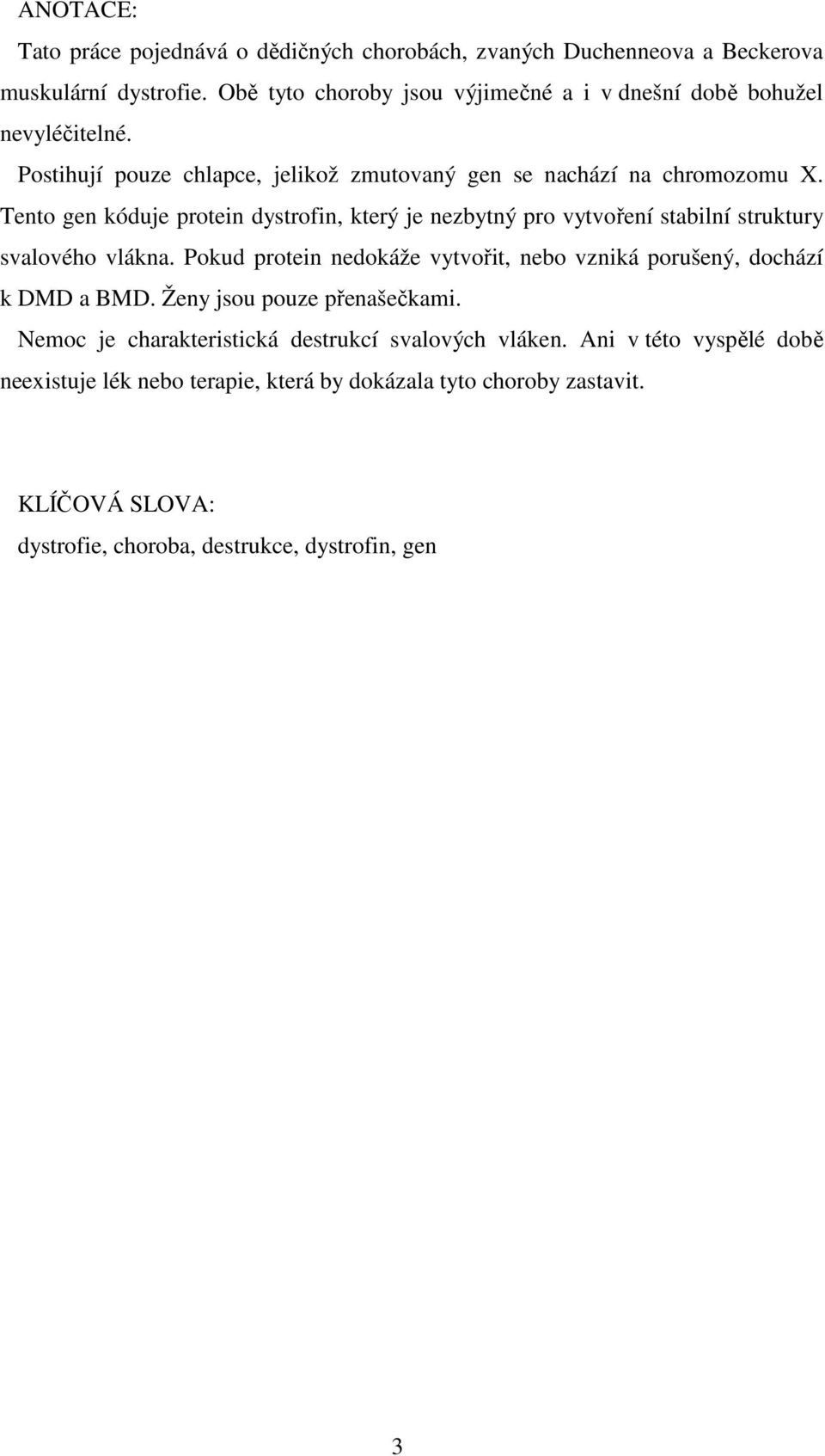 Tento gen kóduje protein dystrofin, který je nezbytný pro vytvoření stabilní struktury svalového vlákna.