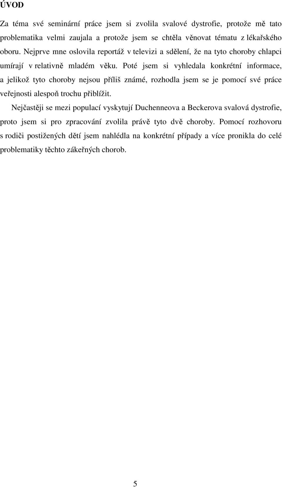 Poté jsem si vyhledala konkrétní informace, a jelikož tyto choroby nejsou příliš známé, rozhodla jsem se je pomocí své práce veřejnosti alespoň trochu přiblížit.