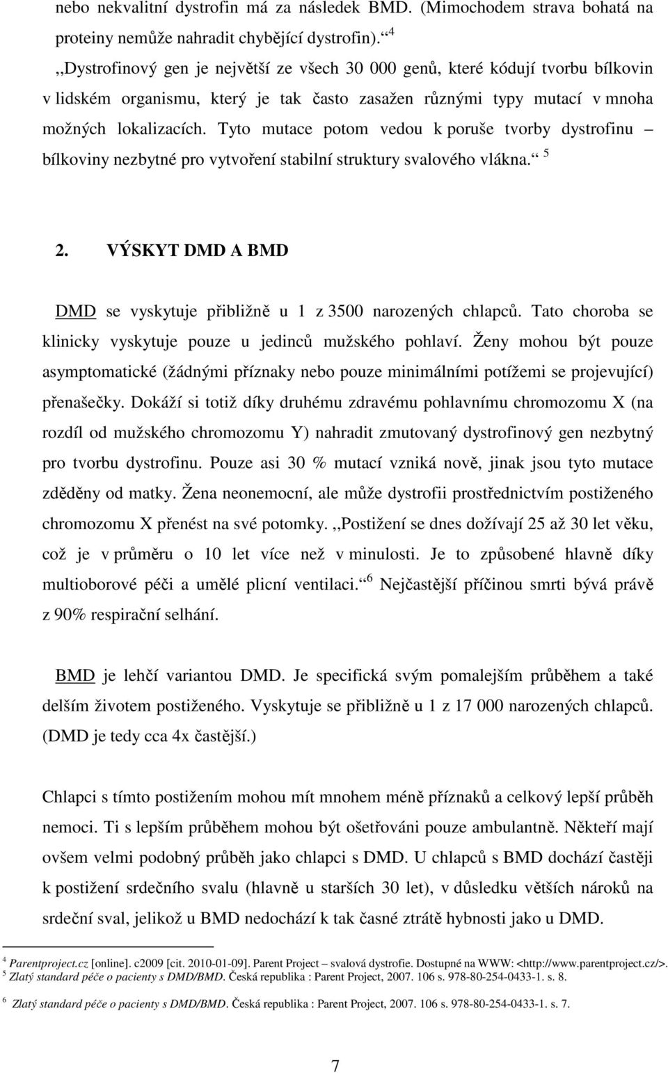 Tyto mutace potom vedou k poruše tvorby dystrofinu bílkoviny nezbytné pro vytvoření stabilní struktury svalového vlákna. 5 2. VÝSKYT DMD A BMD DMD se vyskytuje přibližně u 1 z 3500 narozených chlapců.