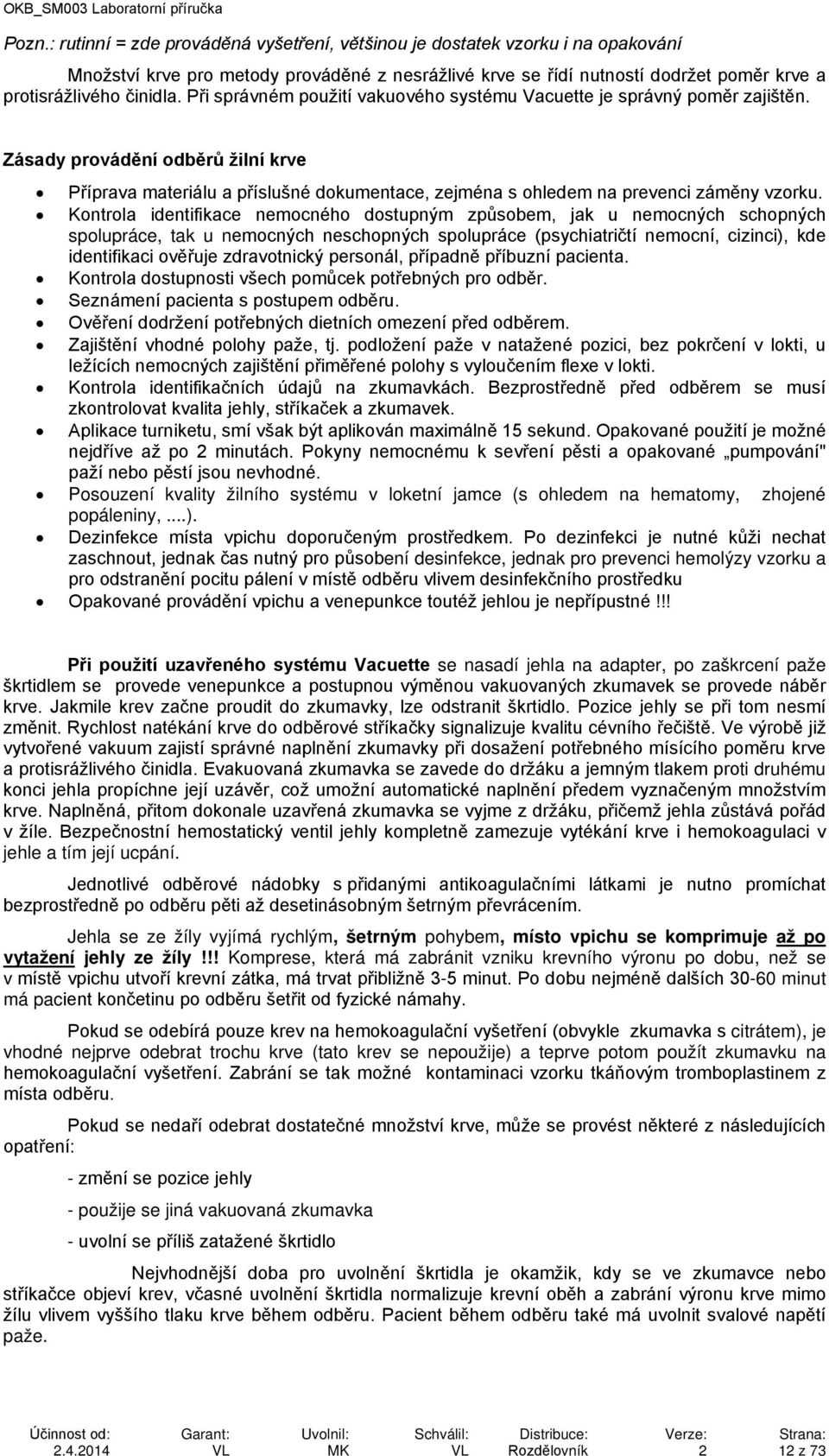 Kontrola identifikace nemocného dostupným způsobem, jak u nemocných schopných spolupráce, tak u nemocných neschopných spolupráce (psychiatričtí nemocní, cizinci), kde identifikaci ověřuje