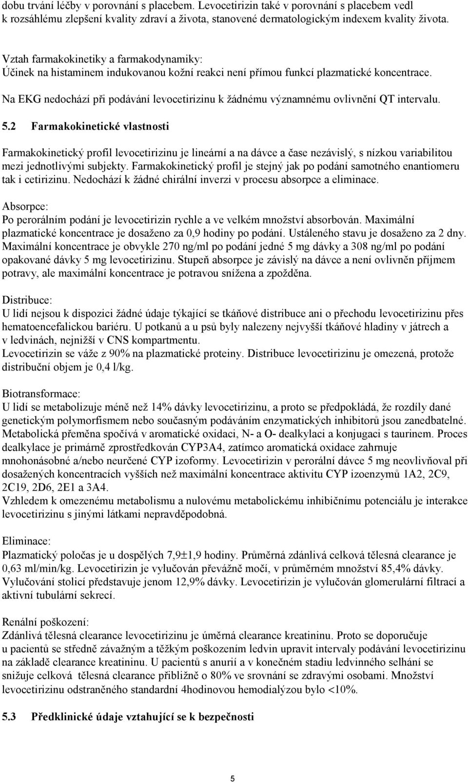 Na EKG nedochází při podávání levocetirizinu k žádnému významnému ovlivnění QT intervalu. 5.