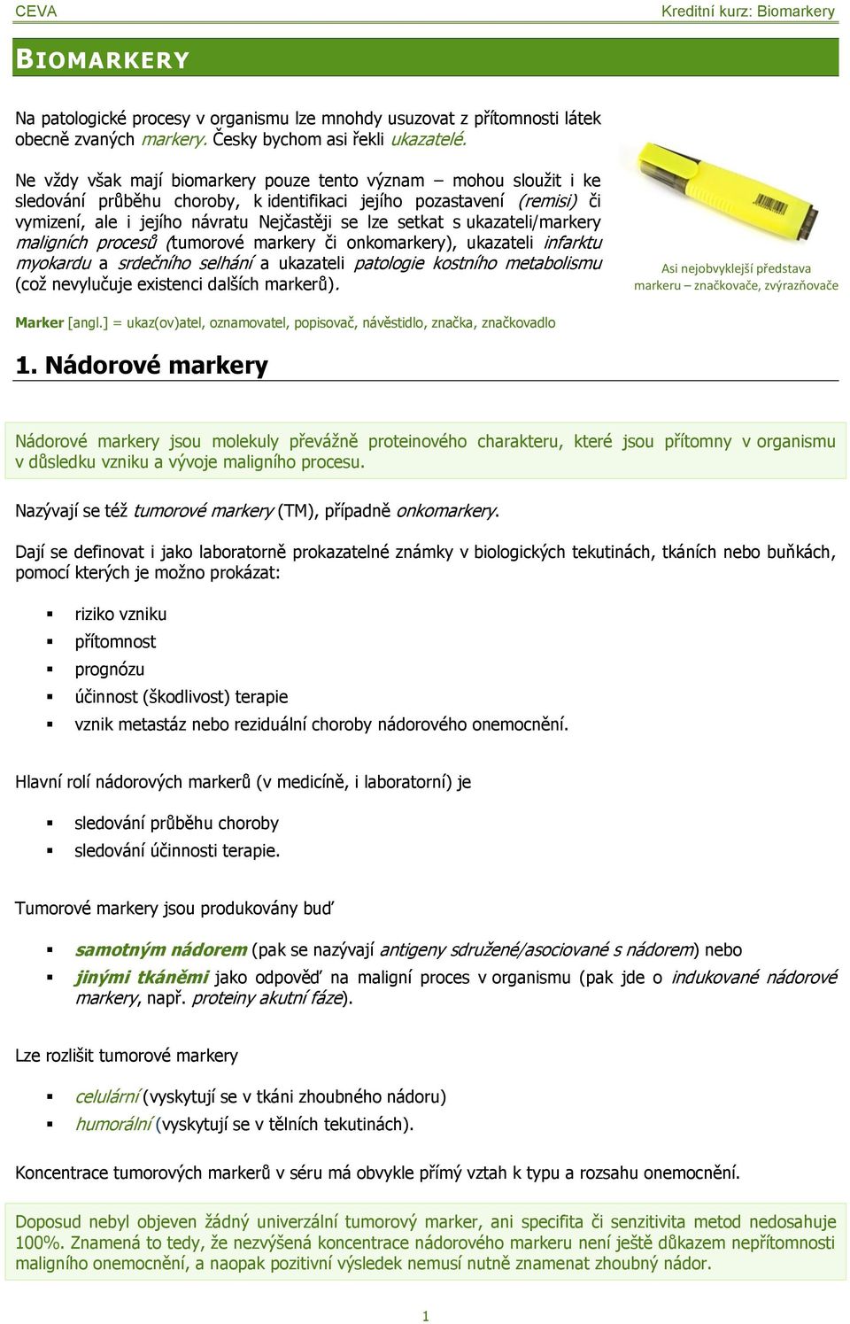 ukazateli/markery maligních procesů (tumorové markery či onkomarkery), ukazateli infarktu myokardu a srdečního selhání a ukazateli patologie kostního metabolismu (coţ nevylučuje existenci dalších