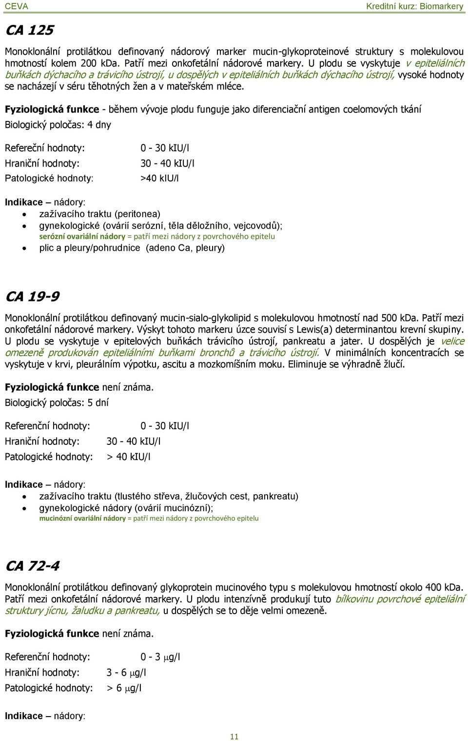 Fyziologická funkce - během vývoje plodu funguje jako diferenciační antigen coelomových tkání Biologický poločas: 4 dny Refereční hodnoty: Hraniční hodnoty: Patologické hodnoty: 0-30 kiu/l 30-40