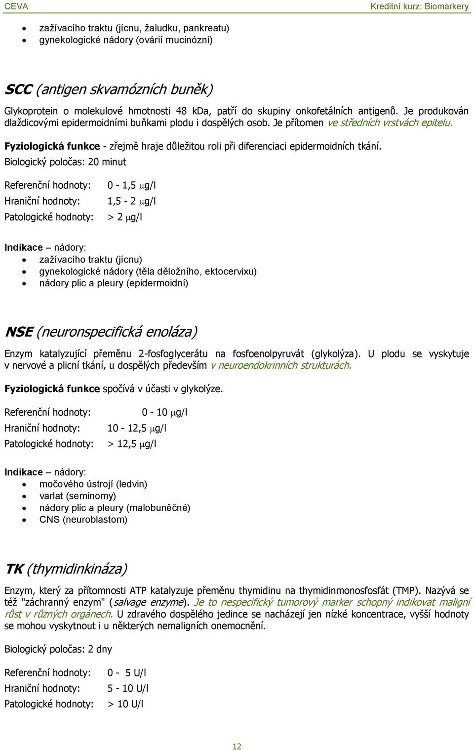 Fyziologická funkce - zřejmě hraje důleţitou roli při diferenciaci epidermoidních tkání.