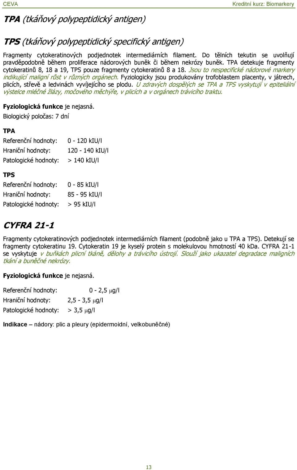 Jsou to nespecifické nádorové markery indikující maligní růst v různých orgánech. Fyziologicky jsou produkovány trofoblastem placenty, v játrech, plicích, střevě a ledvinách vyvíjejícího se plodu.