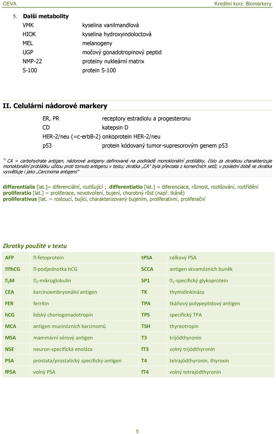 antigen, nádorové antigeny definované na podkladě monoklonální protilátky, číslo za zkratkou charakterizuje monoklonální protilátku uţitou proti tomuto antigenu v testu; zkratka CA byla převzata z