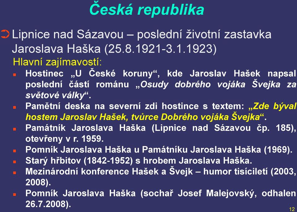 Pamětní deska na severní zdi hostince s textem: Zde býval hostem Jaroslav Hašek, tvůrce Dobrého vojáka Švejka. Památník Jaroslava Haška (Lipnice nad Sázavou čp.