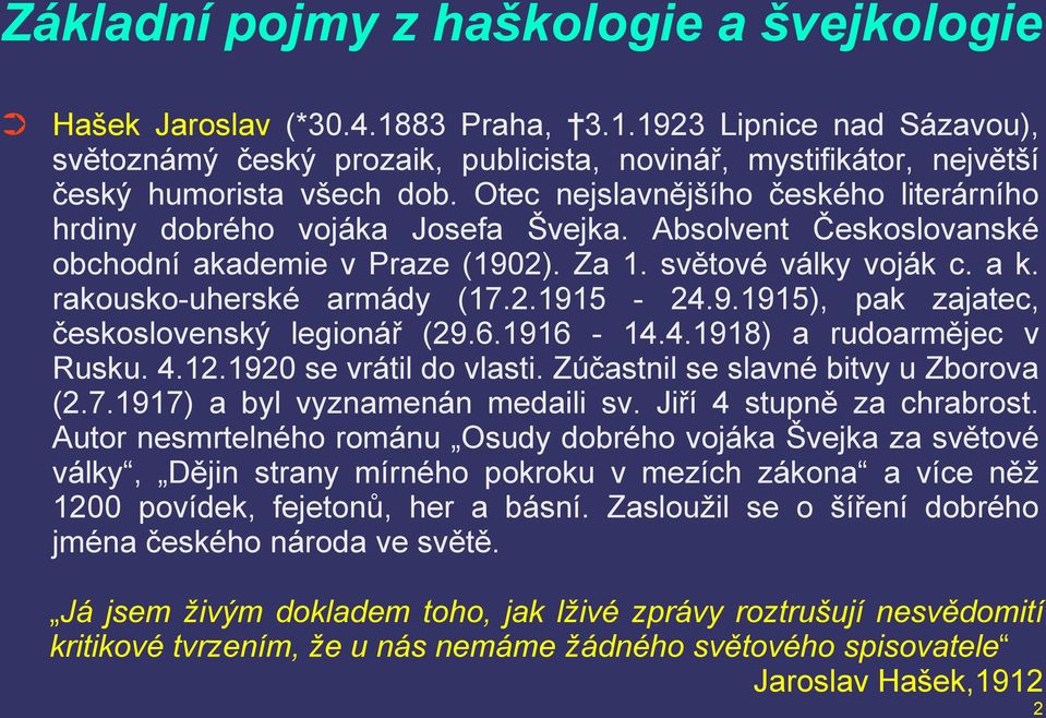 9.1915), pak zajatec, československý legionář (29.6.1916-14.4.1918) a rudoarmějec v Rusku. 4.12.1920 se vrátil do vlasti. Zúčastnil se slavné bitvy u Zborova (2.7.1917) a byl vyznamenán medaili sv.