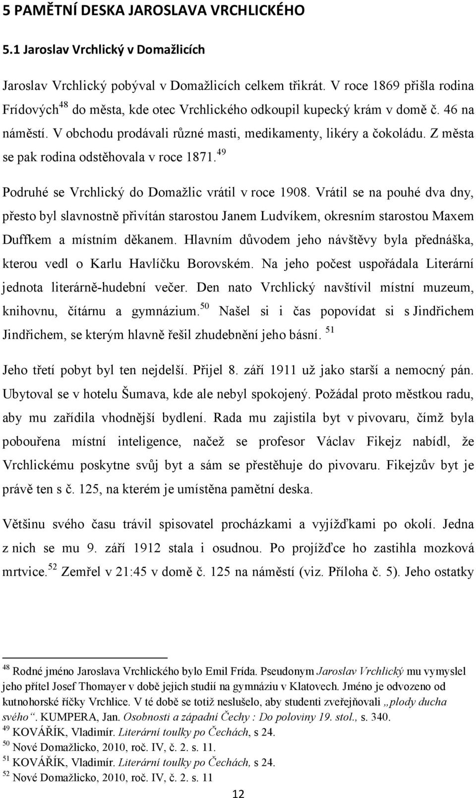 Z města se pak rodina odstěhovala v roce 1871. 49 Podruhé se Vrchlický do Domažlic vrátil v roce 1908.