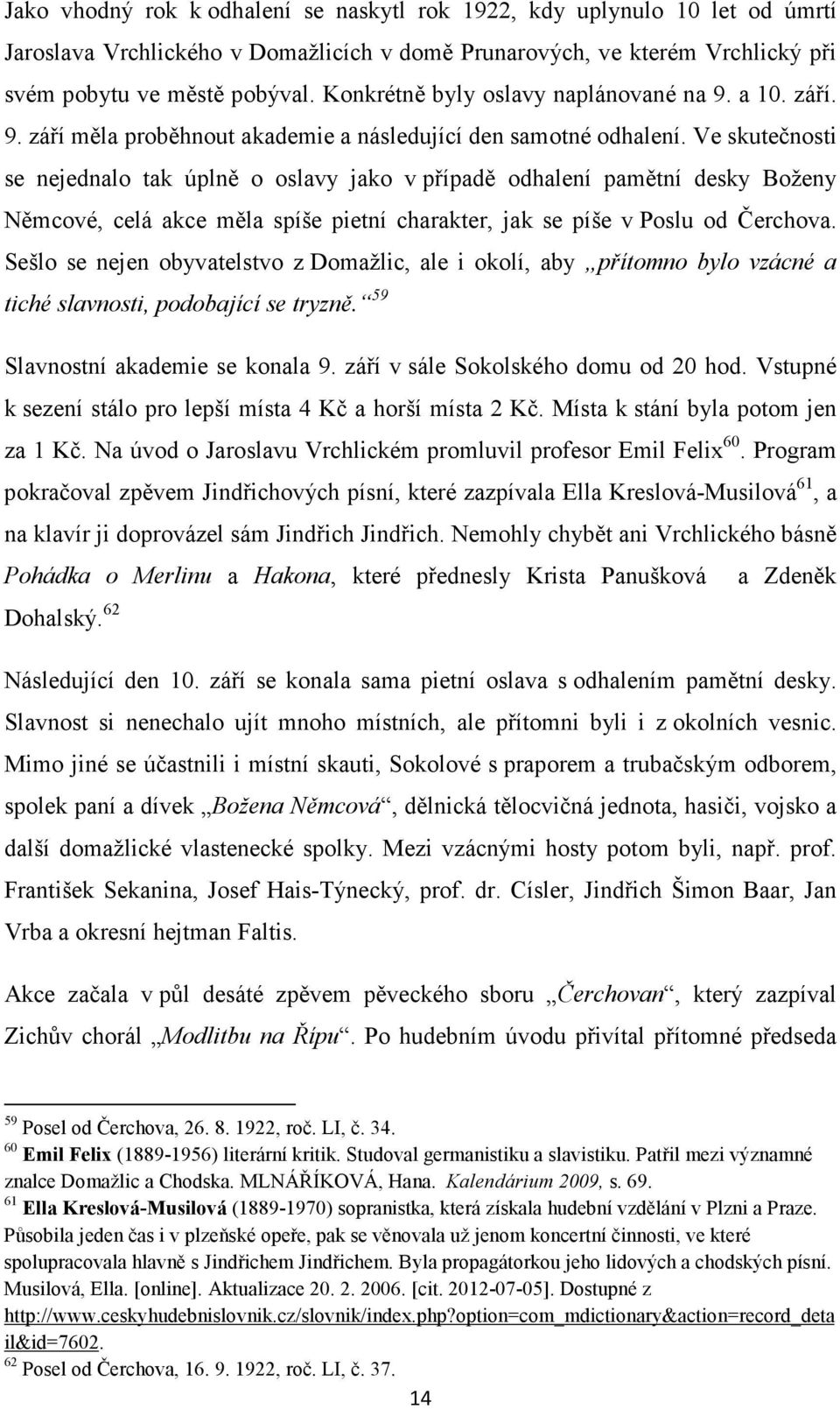 Ve skutečnosti se nejednalo tak úplně o oslavy jako v případě odhalení pamětní desky Boženy Němcové, celá akce měla spíše pietní charakter, jak se píše v Poslu od Čerchova.