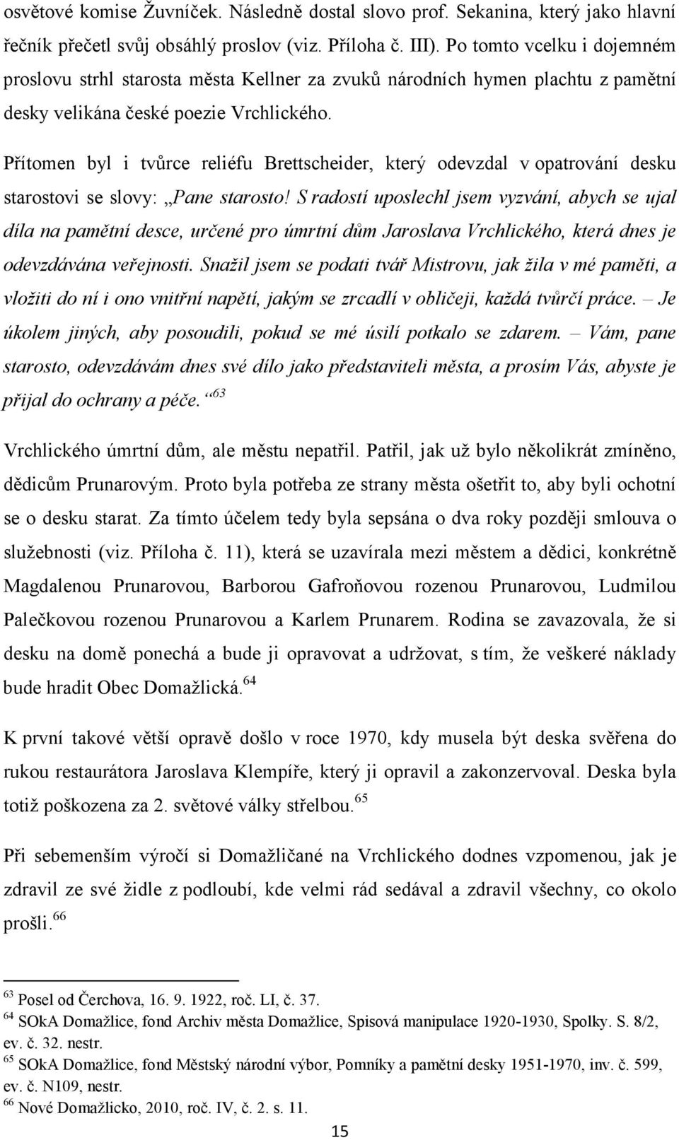 Přítomen byl i tvůrce reliéfu Brettscheider, který odevzdal v opatrování desku starostovi se slovy: Pane starosto!