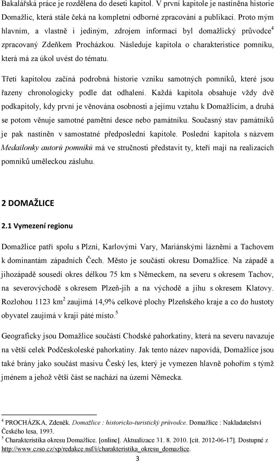 Třetí kapitolou začíná podrobná historie vzniku samotných pomníků, které jsou řazeny chronologicky podle dat odhalení.