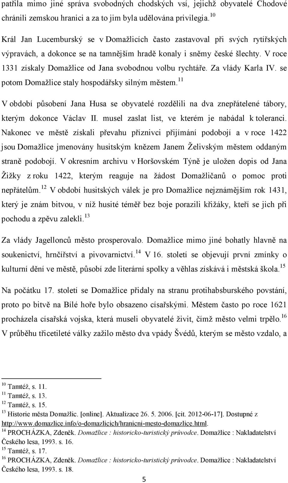 V roce 1331 získaly Domažlice od Jana svobodnou volbu rychtáře. Za vlády Karla IV. se potom Domažlice staly hospodářsky silným městem.