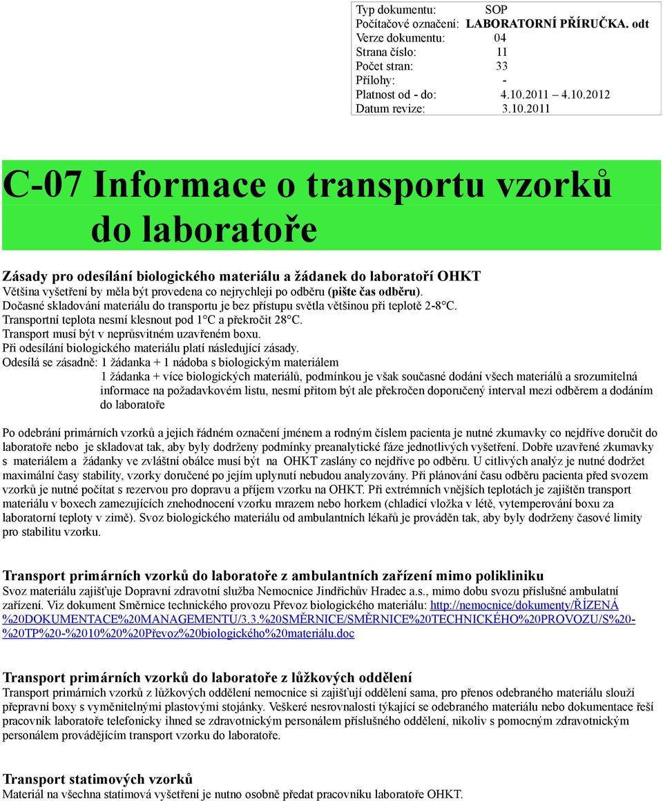 Transport musí být v neprůsvitném uzavřeném boxu. Při odesílání biologického materiálu platí následující zásady.