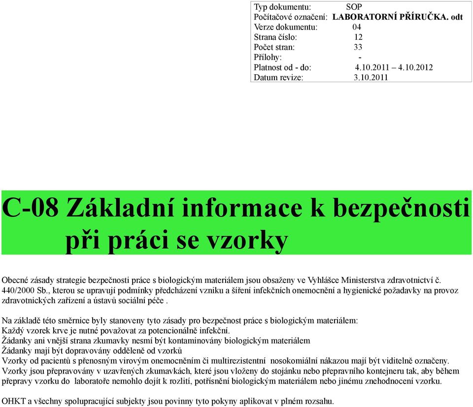 Na základě této směrnice byly stanoveny tyto zásady pro bezpečnost práce s biologickým materiálem: Každý vzorek krve je nutné považovat za potencionálně infekční.