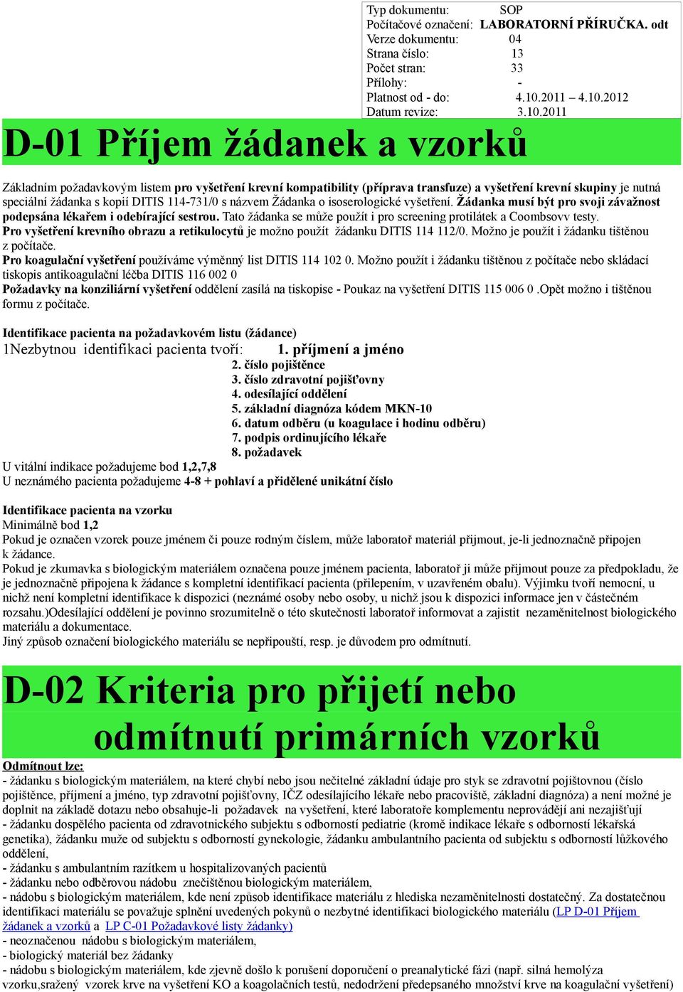 Tato žádanka se může použít i pro screening protilátek a Coombsovv testy. Pro vyšetření krevního obrazu a retikulocytů je možno použít žádanku DITIS 114 112/0.