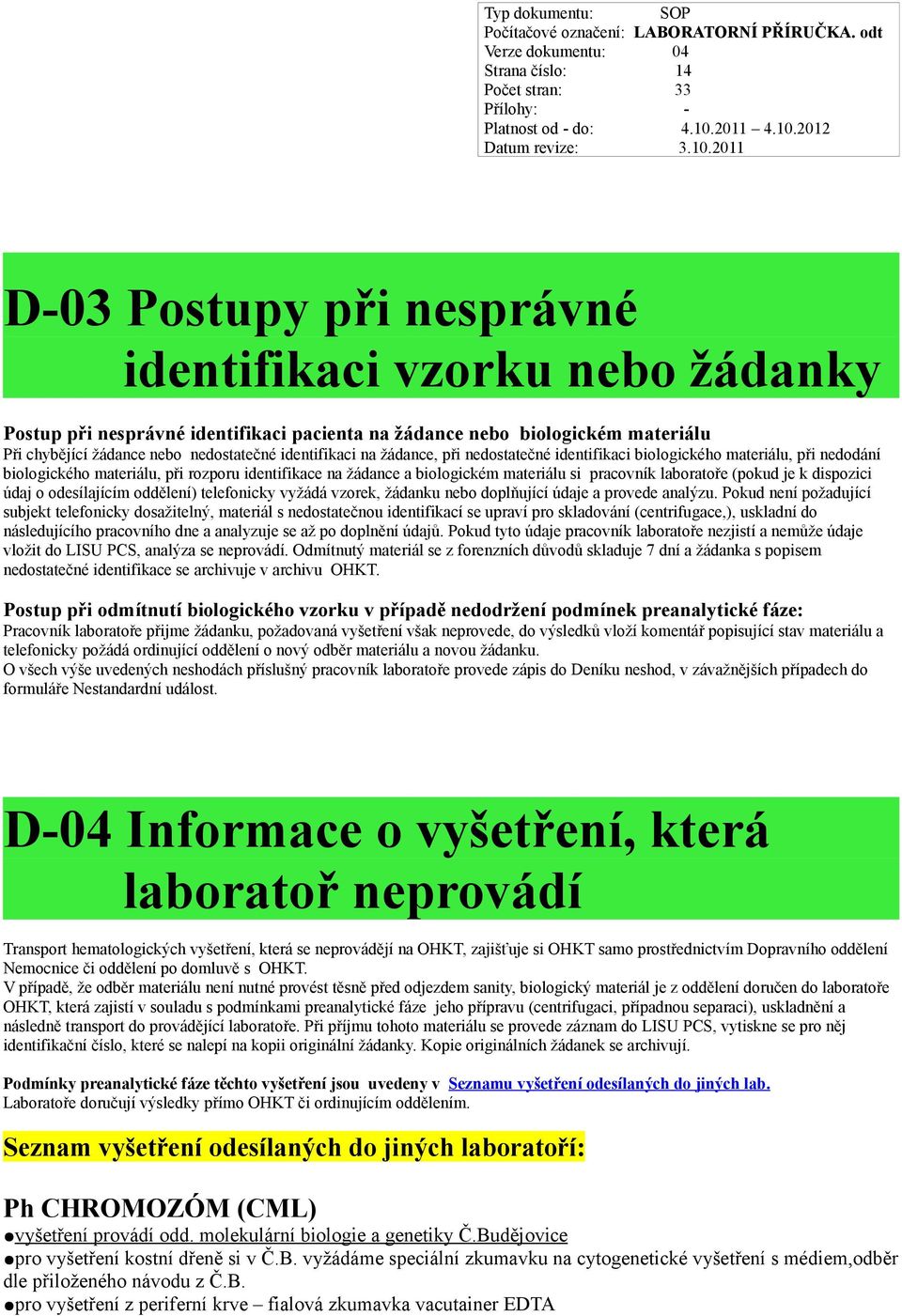 (pokud je k dispozici údaj o odesílajícím oddělení) telefonicky vyžádá vzorek, žádanku nebo doplňující údaje a provede analýzu.