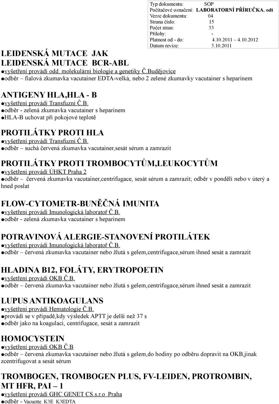 B. odběr suchá červená zkumavka vacutainer,sesát sérum a zamrazit PROTILÁTKY PROTI TROMBOCYTŮM,LEUKOCYTŮM vyšetření provádí ÚHKT Praha 2 odběr červená zkumavka vacutainer,centrifugace, sesát sérum a