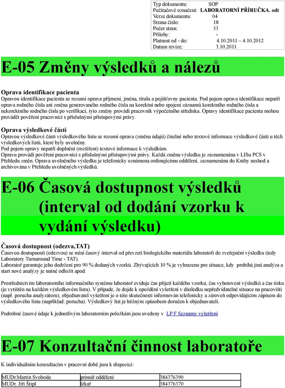 tyto změny provádí pracovník výpočetního střediska. Opravy identifikace pacienta mohou provádět pověření pracovníci s příslušnými přístupovými právy.