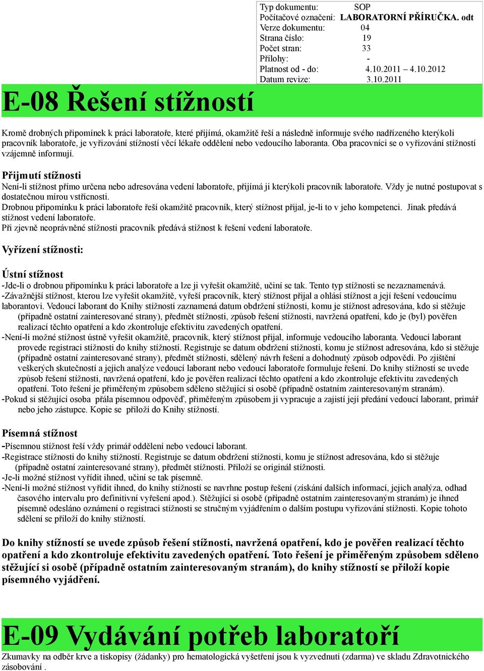 Přijmutí stížnosti Není-li stížnost přímo určena nebo adresována vedení laboratoře, přijímá ji kterýkoli pracovník laboratoře. Vždy je nutné postupovat s dostatečnou mírou vstřícnosti.