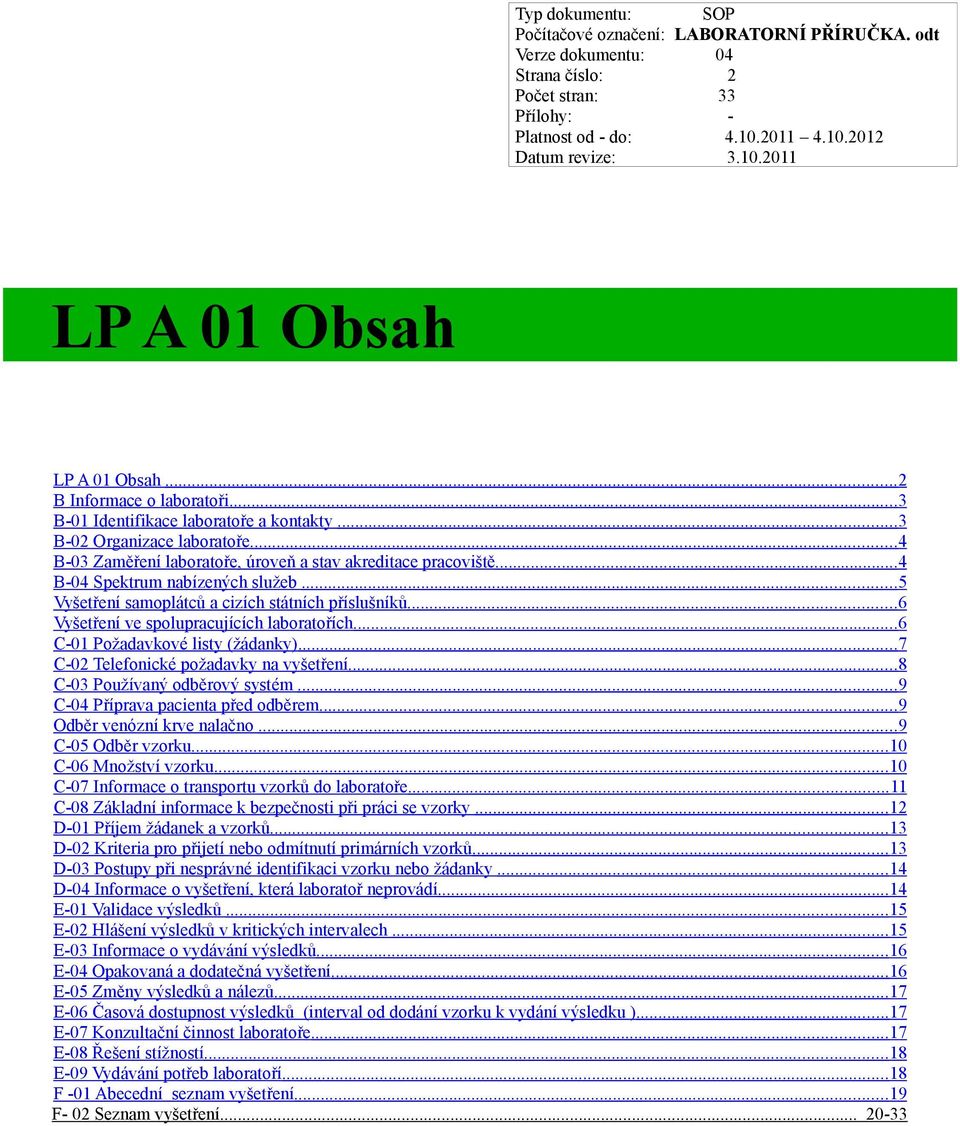 ..6 Vyšetření ve spolupracujících laboratořích... 6 C-01 Požadavkové listy (žádanky)...7 C-02 Telefonické požadavky na vyšetření...8 C-03 Používaný odběrový systém.