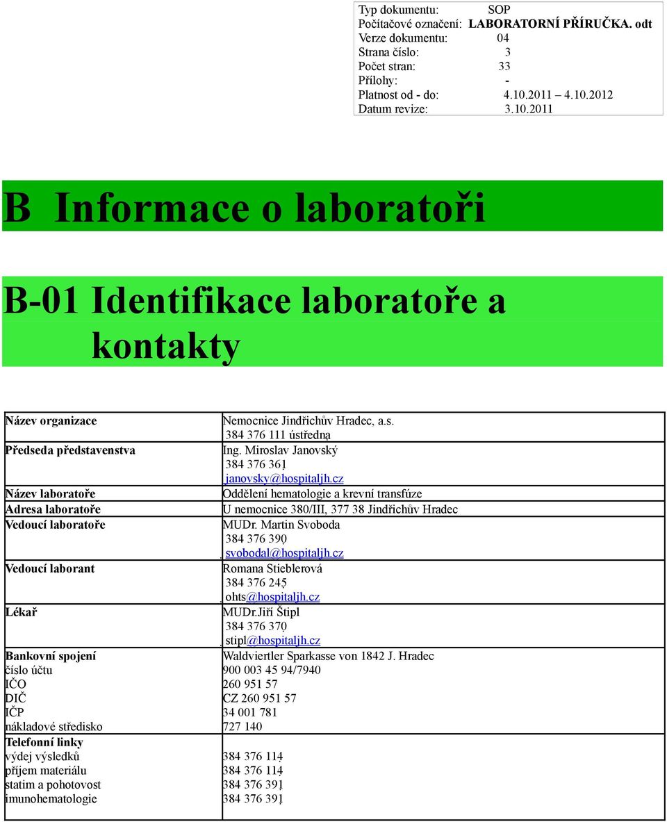 Miroslav Janovský 384 376 361 janovsky@hospitaljh.cz Oddělení hematologie a krevní transfúze U nemocnice 380/III, 377 38 Jindřichův Hradec MUDr. Martin Svoboda 384 376 390 svobodal@hospitaljh.