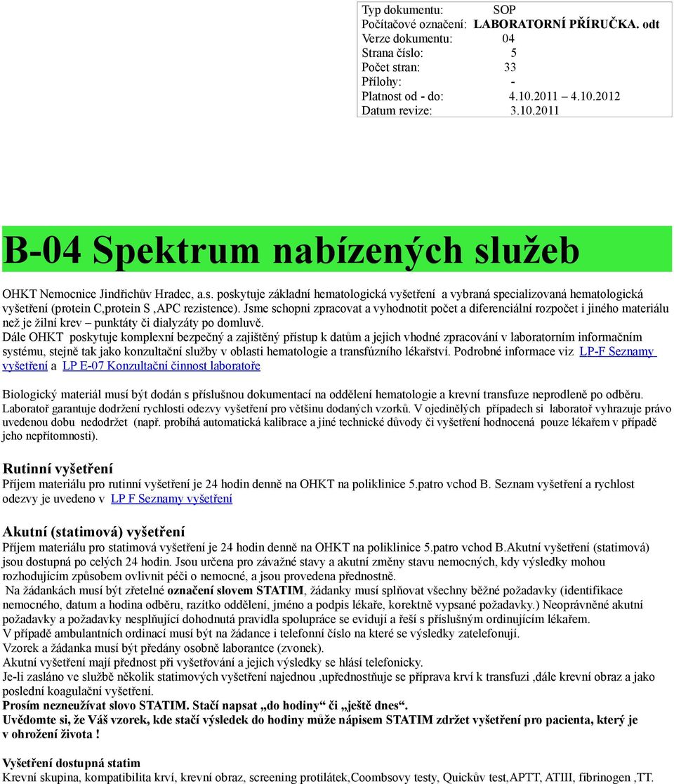 Dále OHKT poskytuje komplexní bezpečný a zajištěný přístup k datům a jejich vhodné zpracování v laboratorním informačním systému, stejně tak jako konzultační služby v oblasti hematologie a