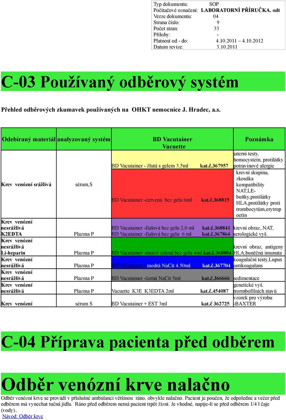 stém Přehled odběrových zkumavek používaných na OHKT nemocnice J. Hradec, a.s. Odebíraný materiál analyzovaný systém Krev venózní srážlivá Krev venózní nesrážlivá K2EDTA Krev venózní nesrážlivá