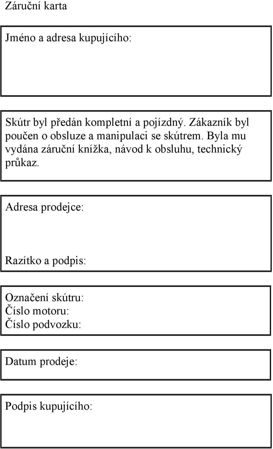 Byla mu vydána záruční knížka, návod k obsluhu, technický průkaz.