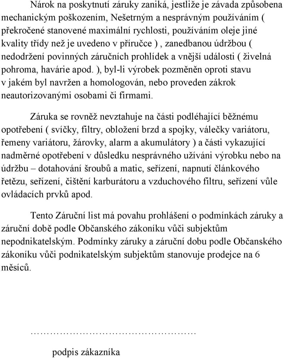 ), byl-li výrobek pozměněn oproti stavu v jakém byl navržen a homologován, nebo proveden zákrok neautorizovanými osobami či firmami.