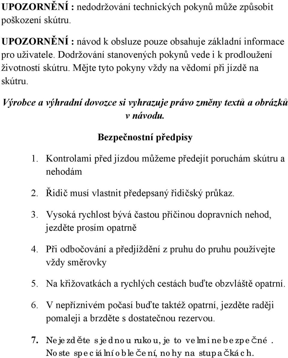 Výrobce a výhradní dovozce si vyhrazuje právo změny textů a obrázků v návodu. Bezpečnostní předpisy 1. Kontrolami před jízdou můžeme předejít poruchám skútru a nehodám 2.