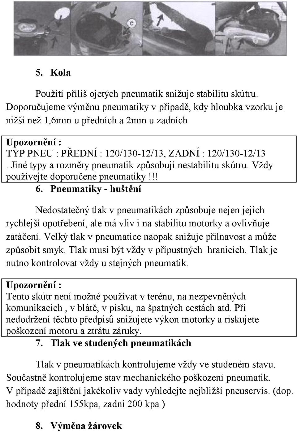 Jiné typy a rozměry pneumatik způsobují nestabilitu skútru. Vždy používejte doporučené pneumatiky!!! 6.