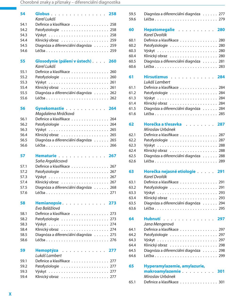 4 Klinický obraz 261 55.5 Diagnóza a diferenciální diagnóza 262 55.6 Léčba 262 56 Gynekomastie 264 Magdalena Mráčková 56.1 Definice a klasifikace 264 56.2 Patofyziologie 264 56.3 Výskyt 265 56.