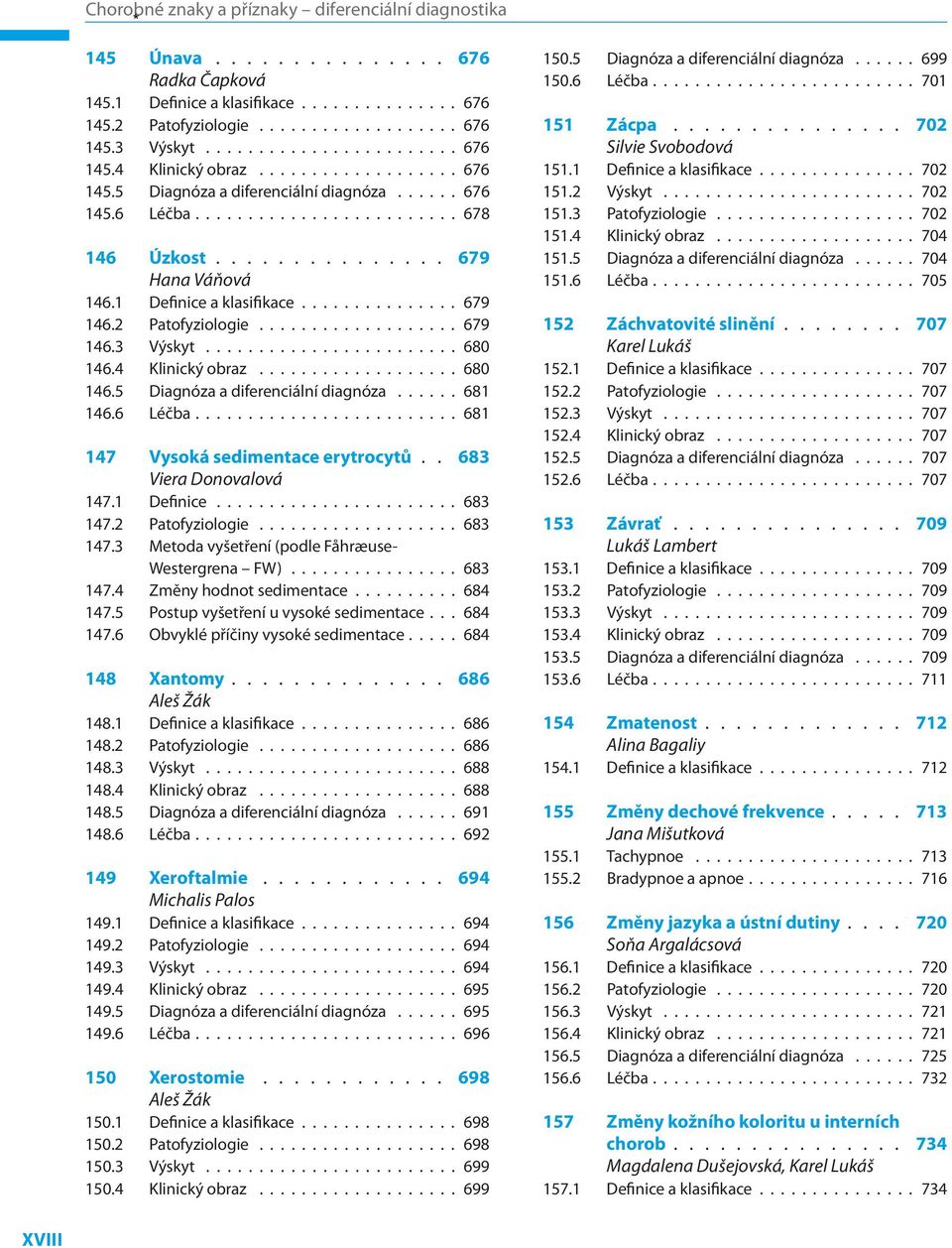 5 Diagnóza a diferenciální diagnóza 681 146.6 Léčba 681 147 Vysoká sedimentace erytrocytů 683 Viera Donovalová 147.1 Definice 683 147.2 Patofyziologie 683 147.