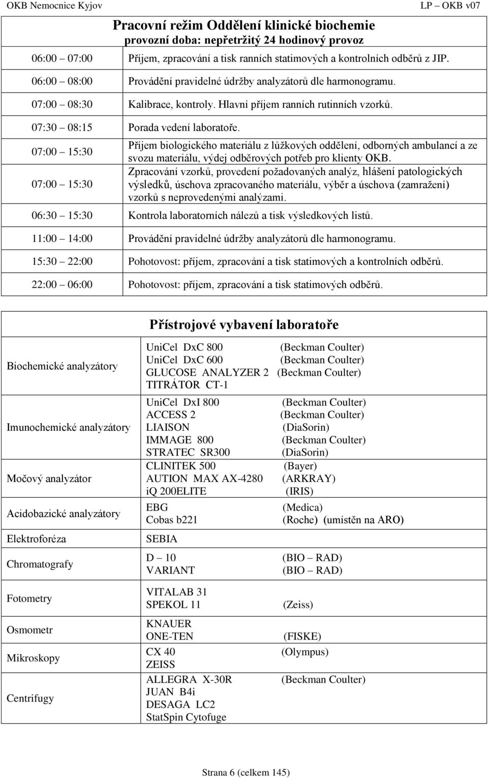 07:00 15:30 07:00 15:30 Příjem biologického materiálu z lůžkových oddělení, odborných ambulancí a ze svozu materiálu, výdej odběrových potřeb pro klienty OKB.