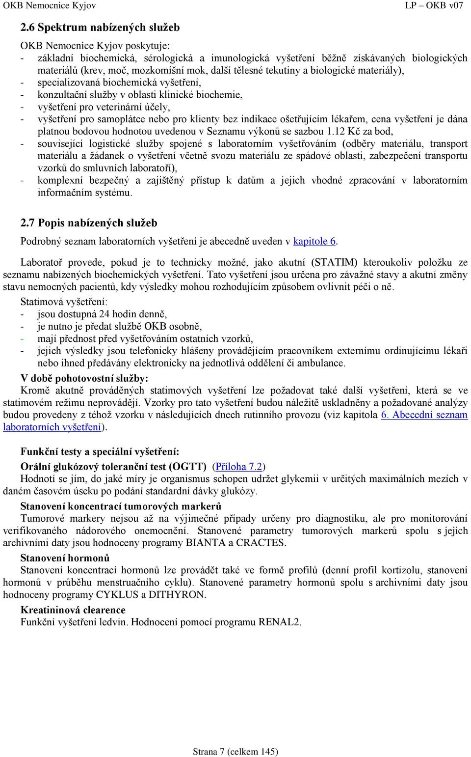 pro klienty bez indikace ošetřujícím lékařem, cena vyšetření je dána platnou bodovou hodnotou uvedenou v Seznamu výkonů se sazbou 1.