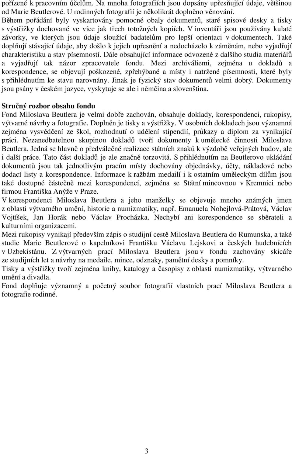 V inventáři jsou používány kulaté závorky, ve kterých jsou údaje sloužící badatelům pro lepší orientaci v dokumentech.