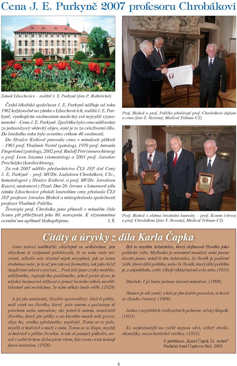 Do letošního roku bylo oceněno celkem 46 osobností. Do Hradce Králové putovala cena v minulosti pětkrát 1963 prof. Vladimír Vortel (patolog), 1970 prof. Antonín Fingerland (patolog), 2002 prof.