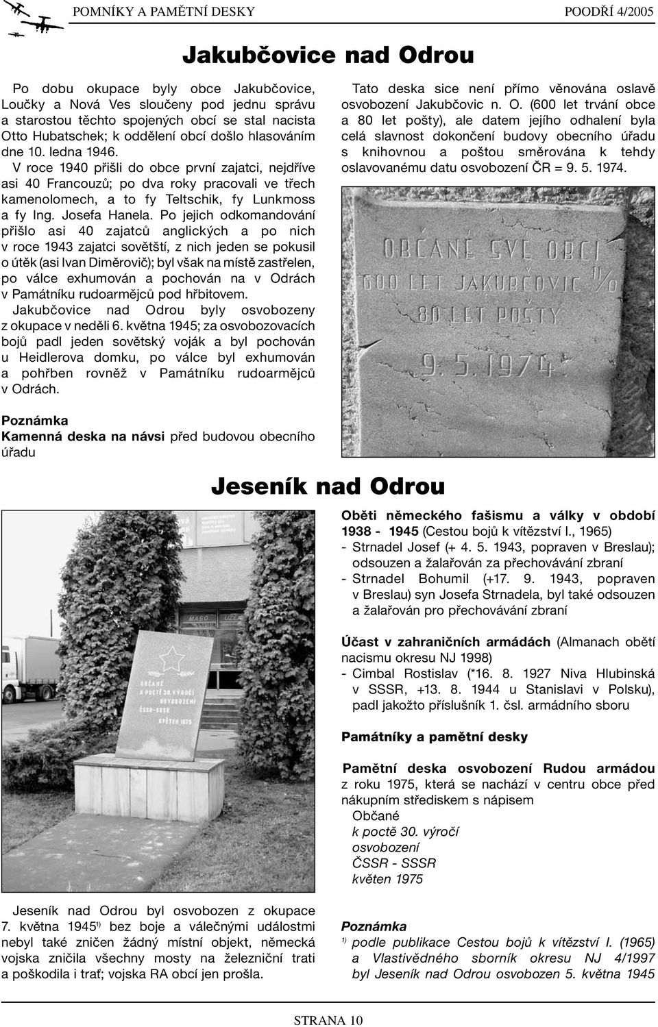 V roce 1940 přišli do obce první zajatci, nejdříve asi 40 Francouzů; po dva roky pracovali ve třech kamenolomech, a to fy Teltschik, fy Lunkmoss a fy Ing. Josefa Hanela.