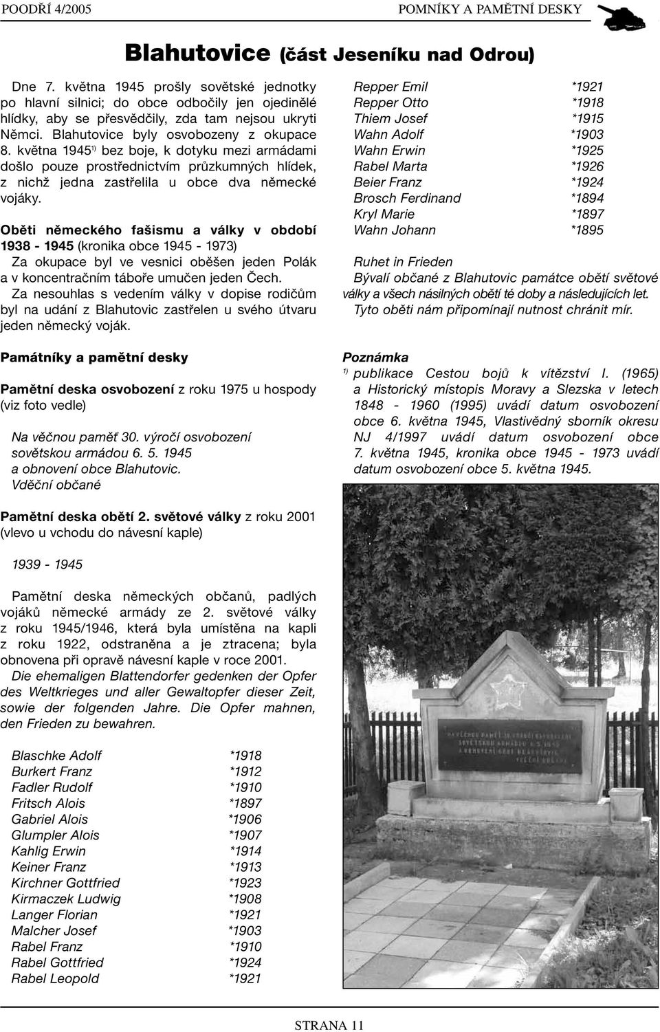 května 1945 1) bez boje, k dotyku mezi armádami došlo pouze prostřednictvím průzkumných hlídek, z nichž jedna zastřelila u obce dva německé vojáky.