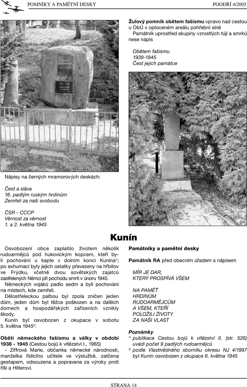 května 1945 Osvobození obce zaplatilo životem několik rudoarmějců pod hukovickým kopcem, kteří byli pochováni u kaple v dolním konci Kunína 1) ; po exhumaci byly jejich ostatky převezeny na hřbitov