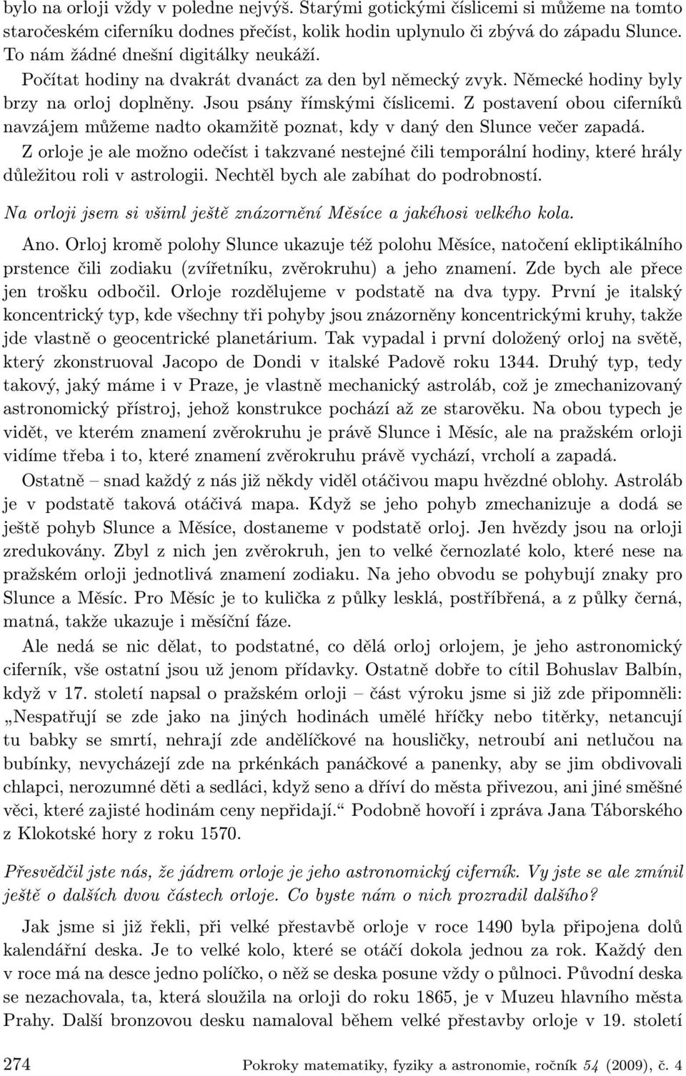 Z postavení obou ciferníků navzájem můžeme nadto okamžitě poznat, kdy v daný den Slunce večer zapadá.