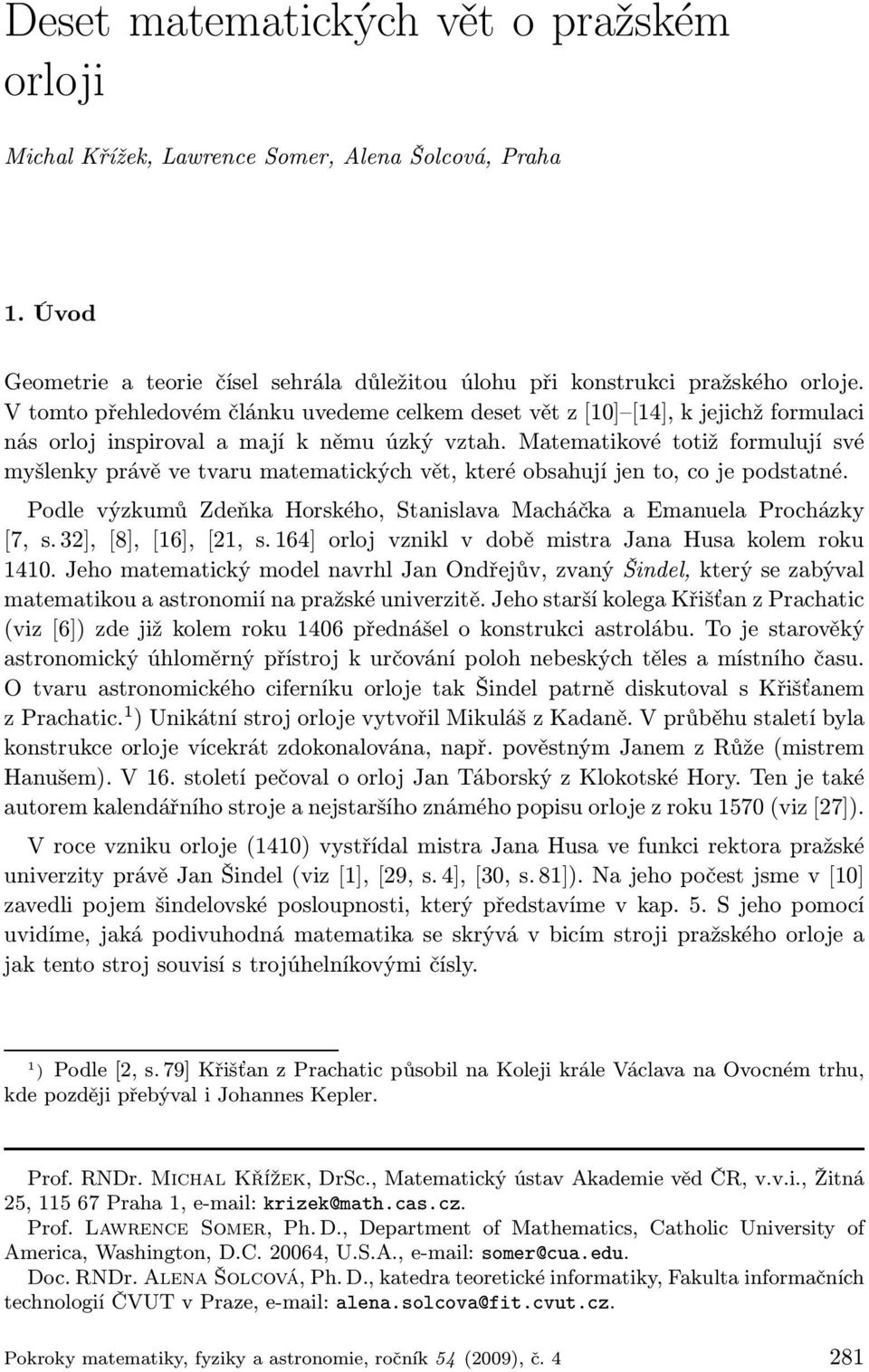 Matematikové totiž formulují své myšlenky právě ve tvaru matematických vět, které obsahují jen to, co je podstatné. Podle výzkumů Zdeňka Horského, Stanislava Macháčka a Emanuela Procházky [7, s.