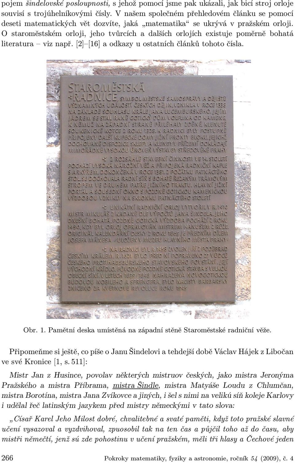 O staroměstském orloji, jeho tvůrcích a dalších orlojích existuje poměrně bohatá literatura viz např. [2] [16] a odkazy u ostatních článků tohoto čísla. Obr. 1.