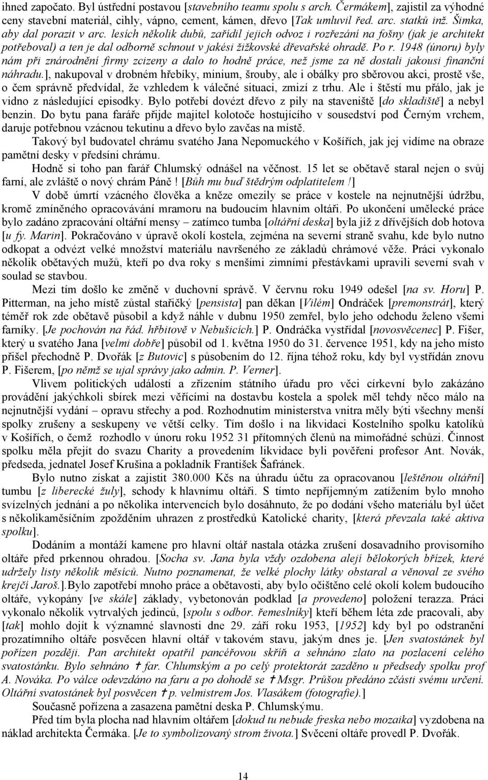 1948 (únoru) byly nám při znárodnění firmy zcizeny a dalo to hodně práce, než jsme za ně dostali jakousi finanční náhradu.