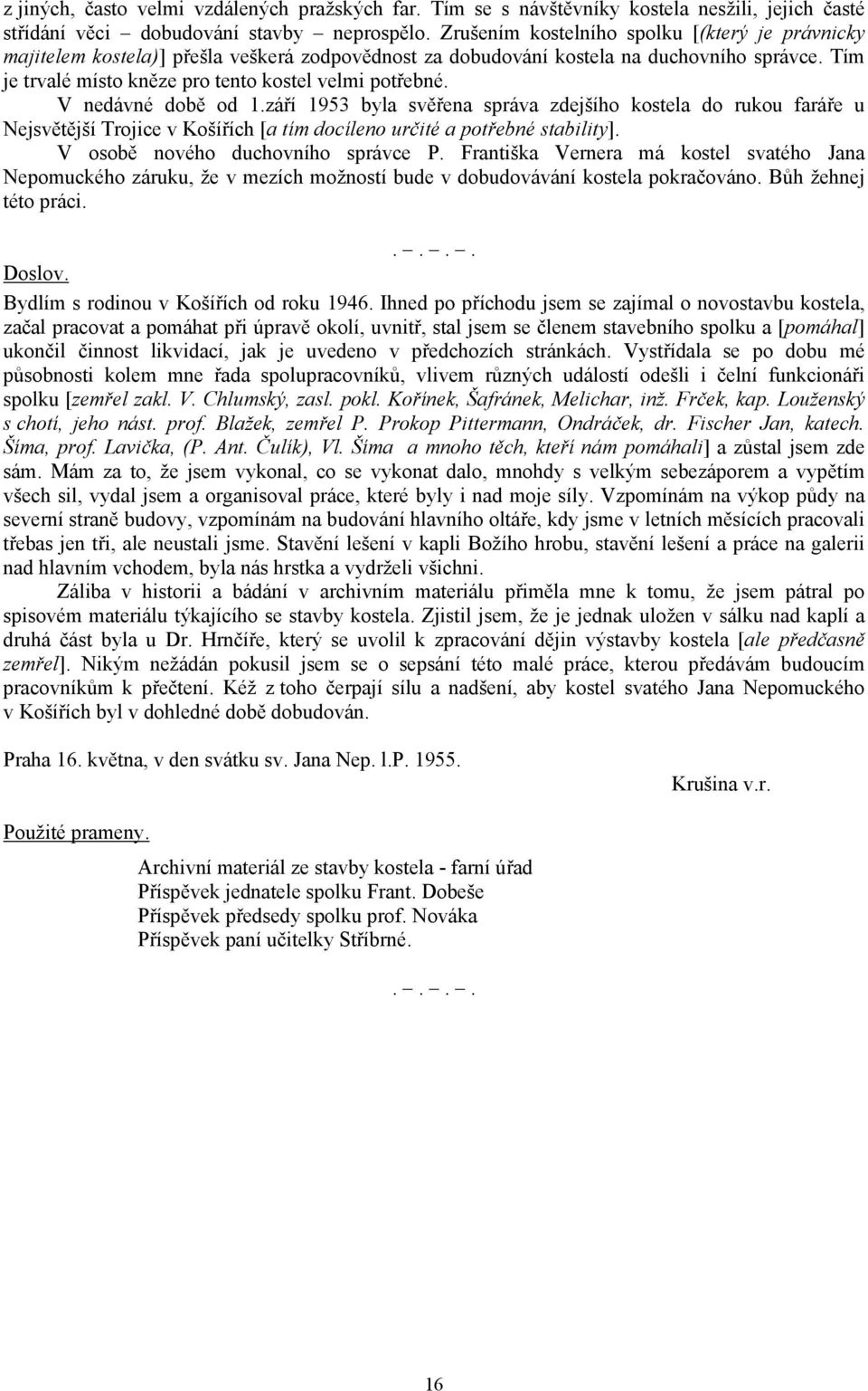 V nedávné době od 1.září 1953 byla svěřena správa zdejšího kostela do rukou faráře u Nejsvětější Trojice v Košířích [a tím docíleno určité a potřebné stability]. V osobě nového duchovního správce P.