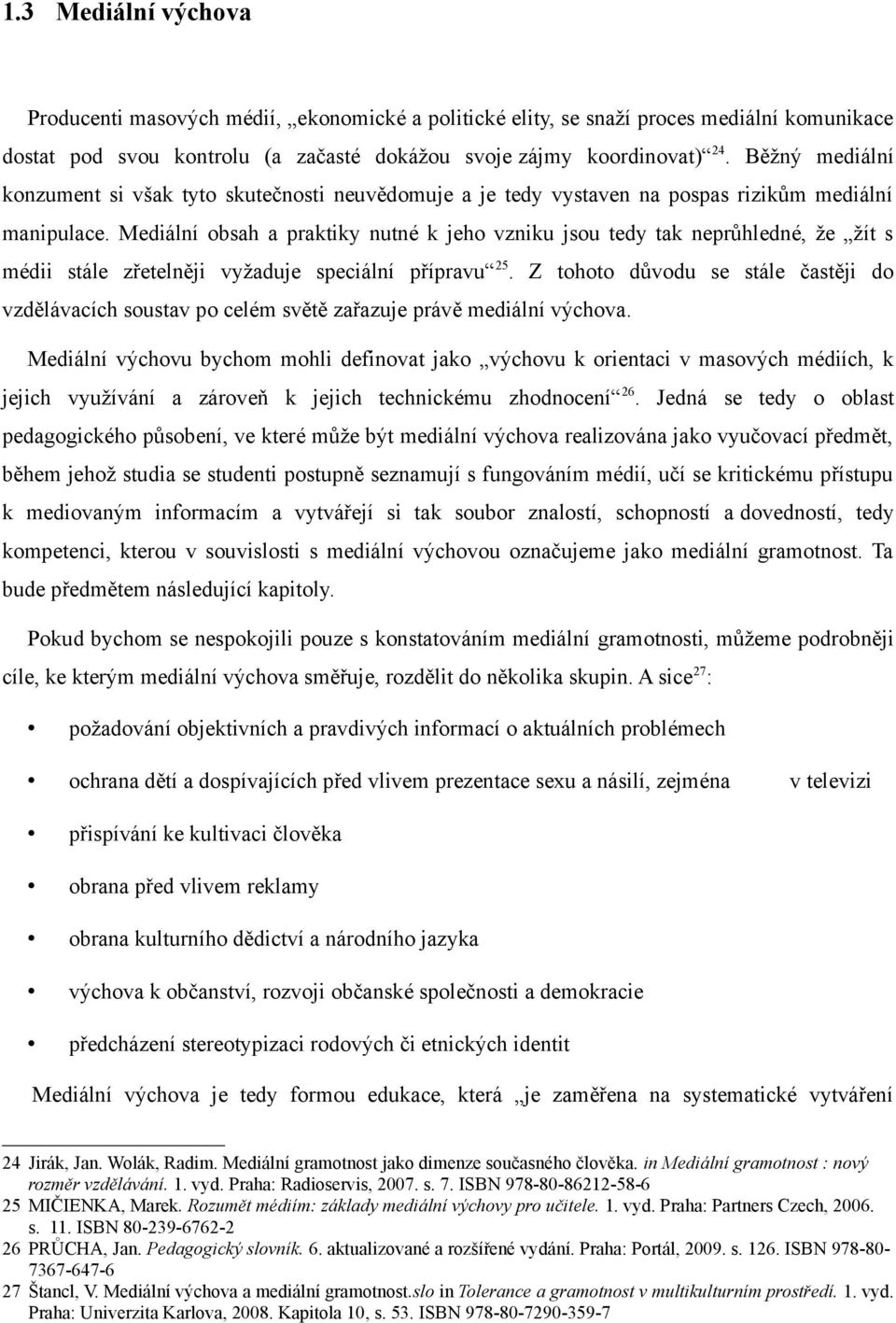 Mediální obsah a praktiky nutné k jeho vzniku jsou tedy tak neprůhledné, že žít s médii stále zřetelněji vyžaduje speciální přípravu 25.