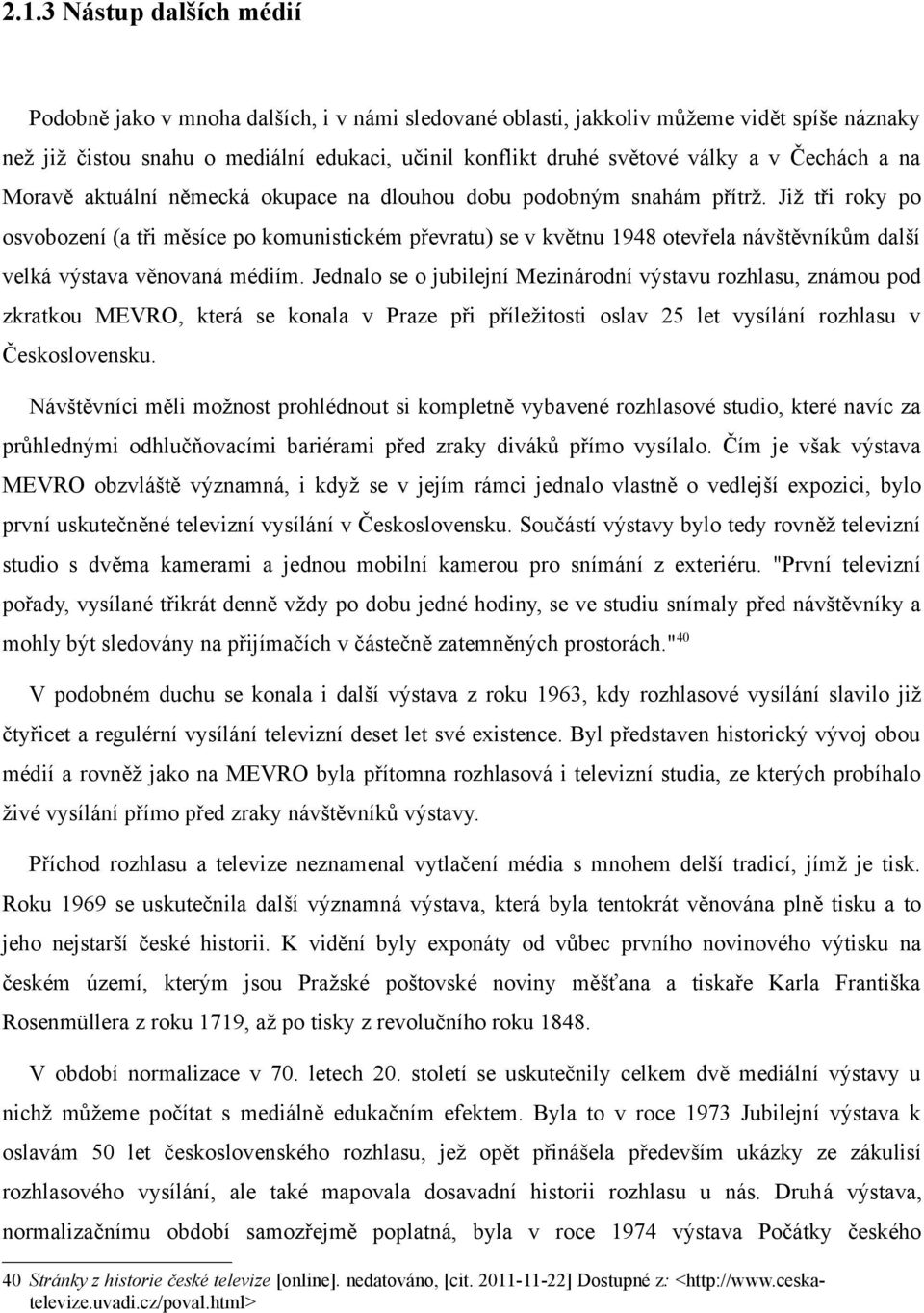 Již tři roky po osvobození (a tři měsíce po komunistickém převratu) se v květnu 1948 otevřela návštěvníkům další velká výstava věnovaná médiím.