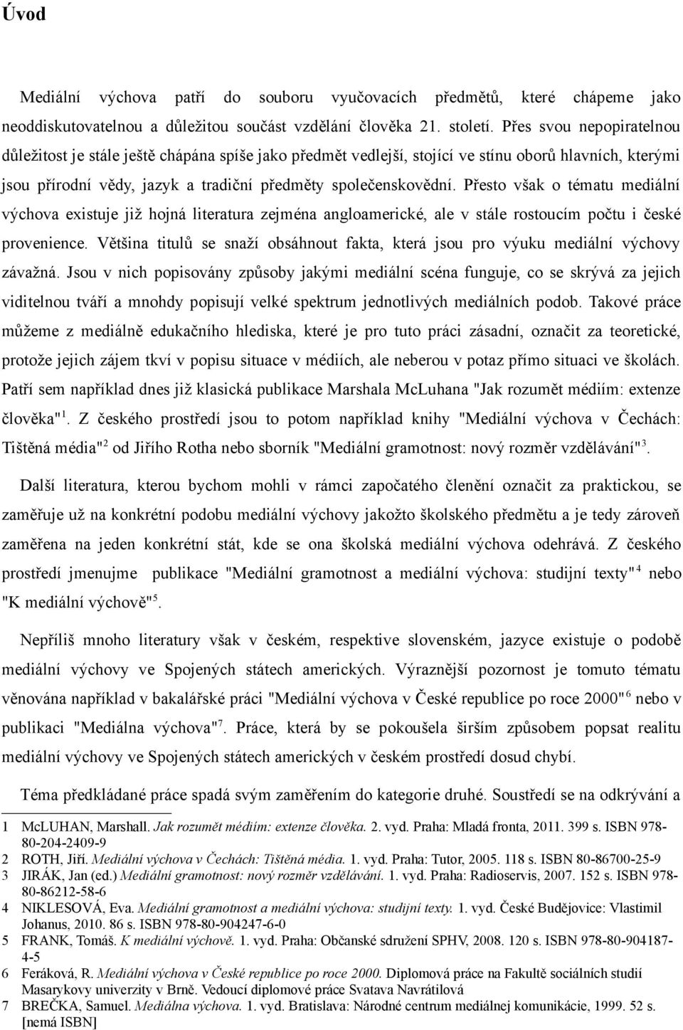 Přesto však o tématu mediální výchova existuje již hojná literatura zejména angloamerické, ale v stále rostoucím počtu i české provenience.